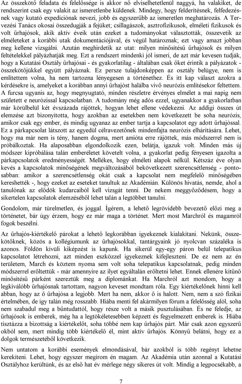 A Tervezési Tanács okosai összedugják a fejüket; csillagászok, asztrofizikusok, elméleti fizikusok és volt űrhajósok, akik aktív éveik után ezeket a tudományokat választották, összevetik az