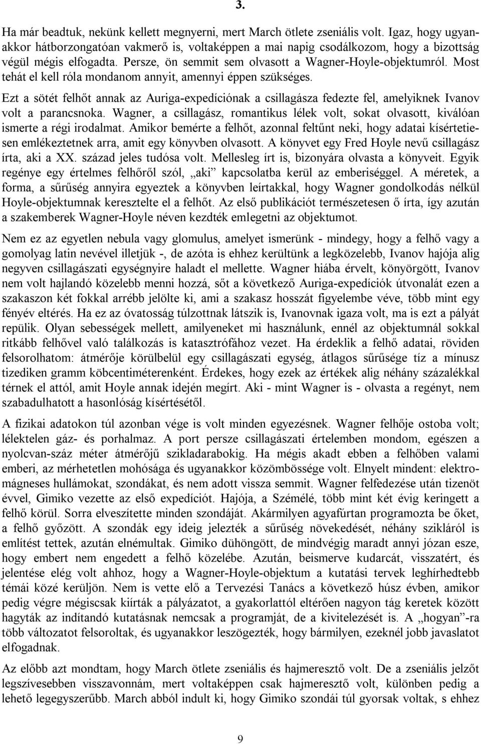 Most tehát el kell róla mondanom annyit, amennyi éppen szükséges. Ezt a sötét felhőt annak az Auriga-expedíciónak a csillagásza fedezte fel, amelyiknek Ivanov volt a parancsnoka.