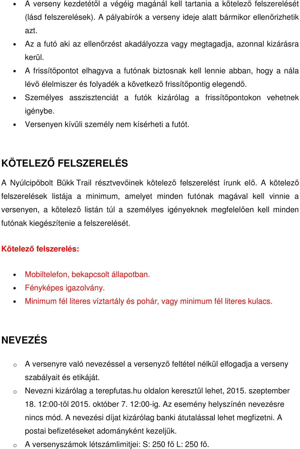 A frissítőpontot elhagyva a futónak biztosnak kell lennie abban, hogy a nála lévő élelmiszer és folyadék a következő frissítőpontig elegendő.