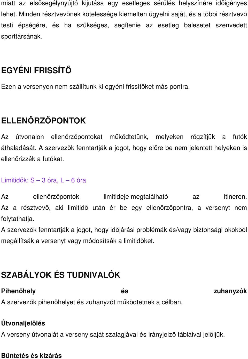 EGYÉNI FRISSÍTŐ Ezen a versenyen nem szállítunk ki egyéni frissítőket más pontra. ELLENŐRZŐPONTOK Az útvonalon ellenőrzőpontokat működtetünk, melyeken rögzítjük a futók áthaladását.