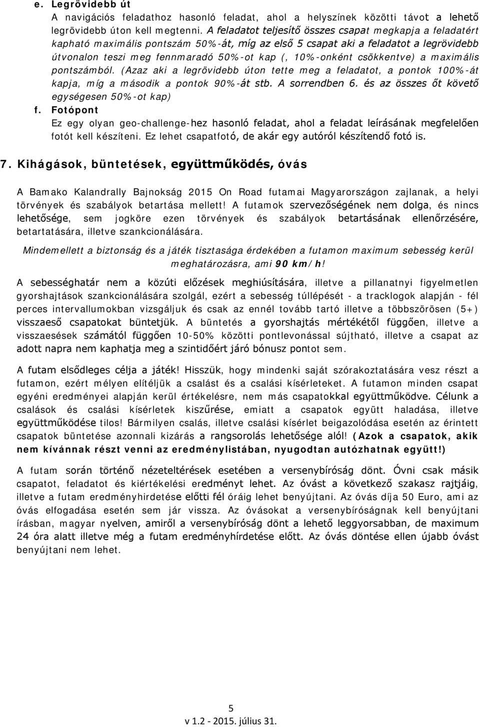 csökkentve) a maximális pontszámból. (Azaz aki a legrövidebb úton tette meg a feladatot, a pontok 100%-át kapja, míg a második a pontok 90%-át stb. A sorrendben 6.