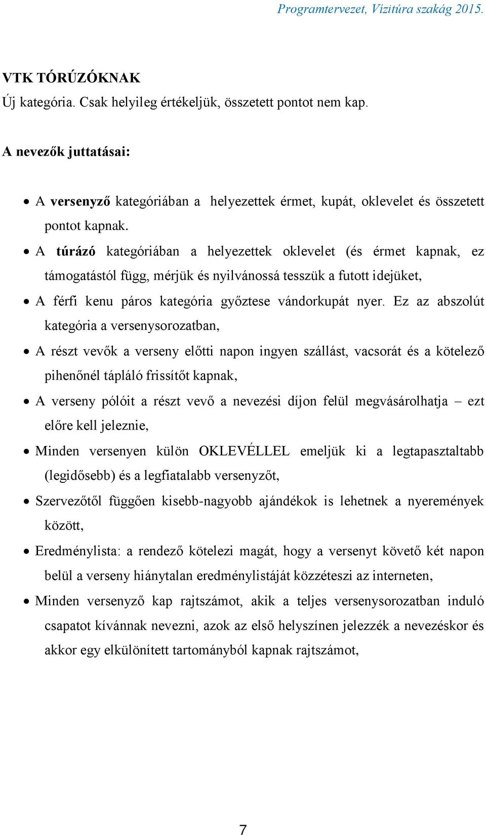 Ez az abszolút kategória a versenysorozatban, A részt vevők a verseny előtti napon ingyen szállást, vacsorát és a kötelező pihenőnél tápláló frissítőt kapnak, A verseny pólóit a részt vevő a nevezési