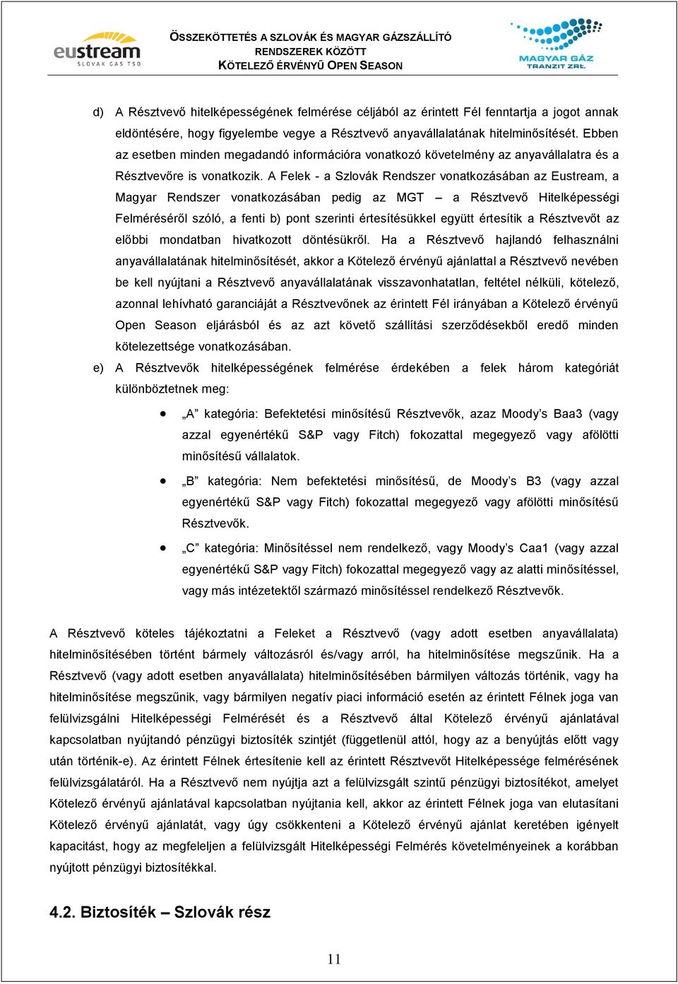 A Felek - a Szlovák Rendszer vonatkozásában az Eustream, a Magyar Rendszer vonatkozásában pedig az MGT a Résztvevő Hitelképességi Felméréséről szóló, a fenti b) pont szerinti értesítésükkel együtt