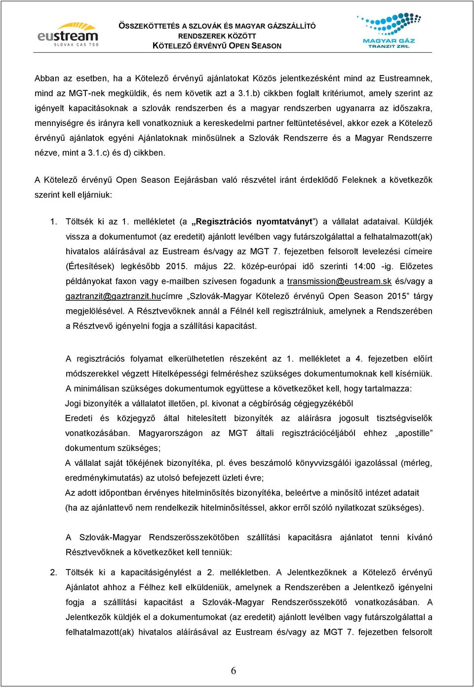 partner feltüntetésével, akkor ezek a Kötelező érvényű ajánlatok egyéni Ajánlatoknak minősülnek a Szlovák Rendszerre és a Magyar Rendszerre nézve, mint a 3.1.c) és d) cikkben.