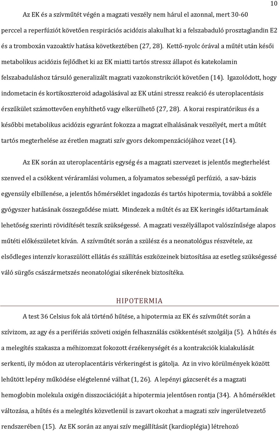 Kettő-nyolc órával a műtét után késői metabolikus acidózis fejlődhet ki az EK miatti tartós stressz állapot és katekolamin felszabaduláshoz társuló generalizált magzati vazokonstrikciót követően (14).