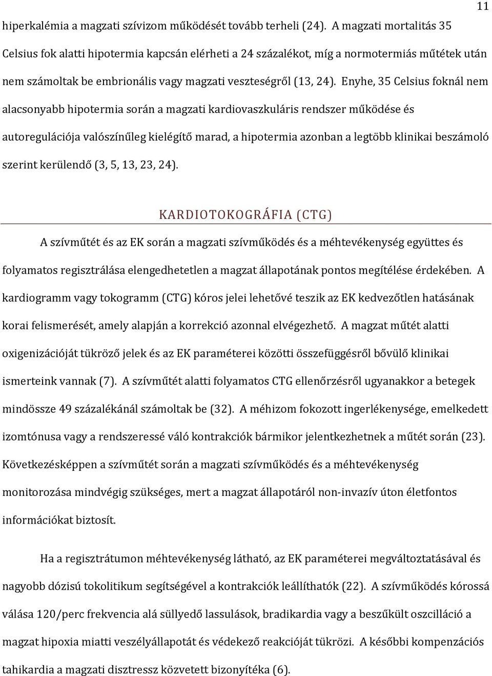 Enyhe, 35 Celsius foknál nem alacsonyabb hipotermia során a magzati kardiovaszkuláris rendszer működése és autoregulációja valószínűleg kielégítő marad, a hipotermia azonban a legtöbb klinikai