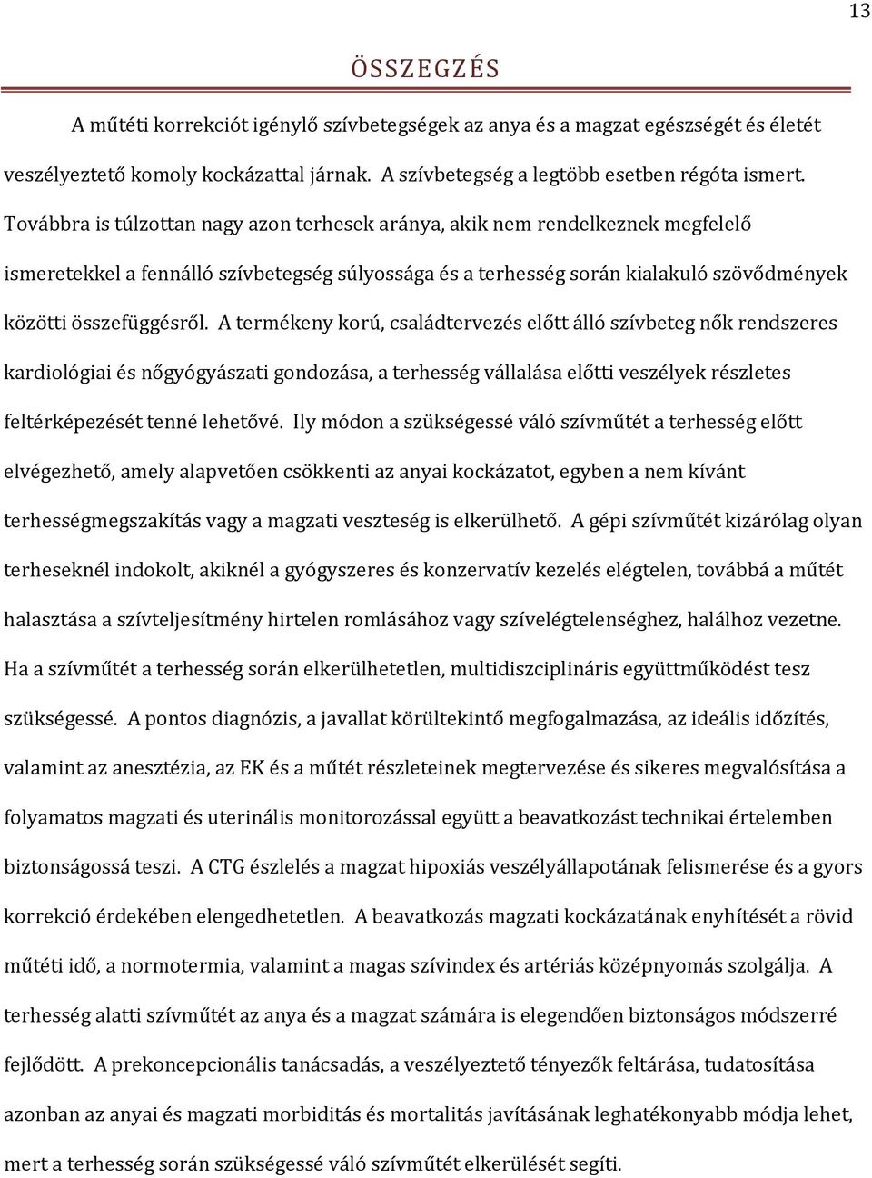 A termékeny korú, családtervezés előtt álló szívbeteg nők rendszeres kardiológiai és nőgyógyászati gondozása, a terhesség vállalása előtti veszélyek részletes feltérképezését tenné lehetővé.