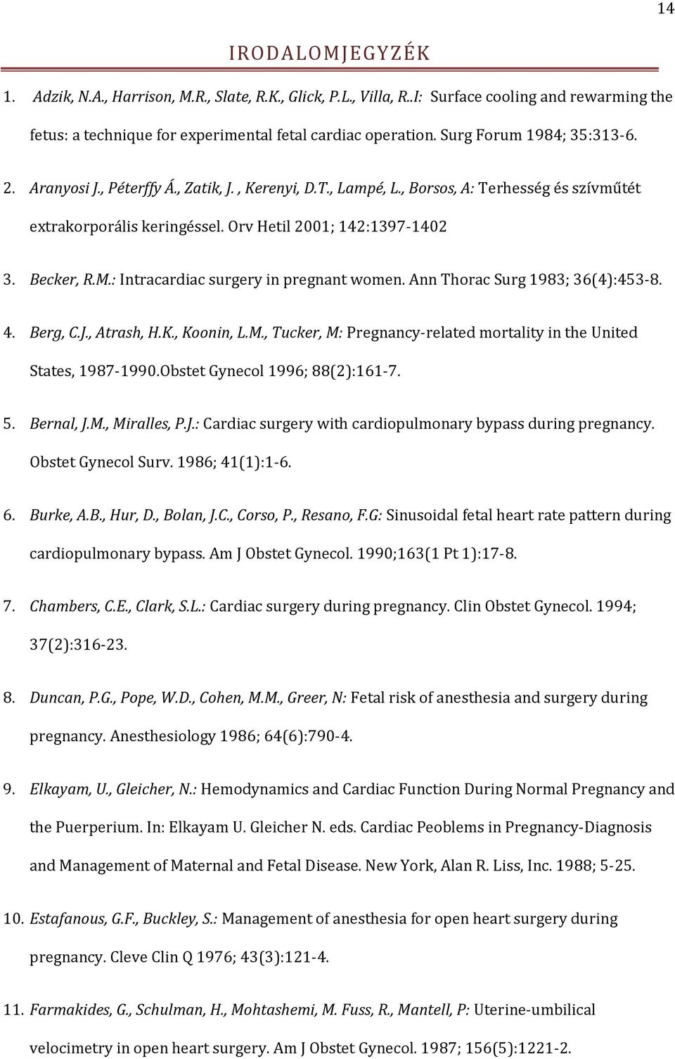 M.: Intracardiac surgery in pregnant women. Ann Thorac Surg 1983; 36(4):453-8. 4. Berg, C.J., Atrash, H.K., Koonin, L.M., Tucker, M: Pregnancy-related mortality in the United States, 1987-1990.