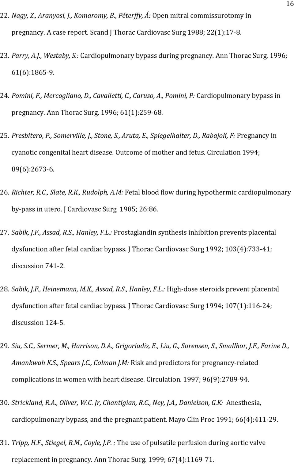 Ann Thorac Surg. 1996; 61(1):259-68. 25. Presbitero, P., Somerville, J., Stone, S., Aruta, E., Spiegelhalter, D., Rabajoli, F: Pregnancy in cyanotic congenital heart disease.