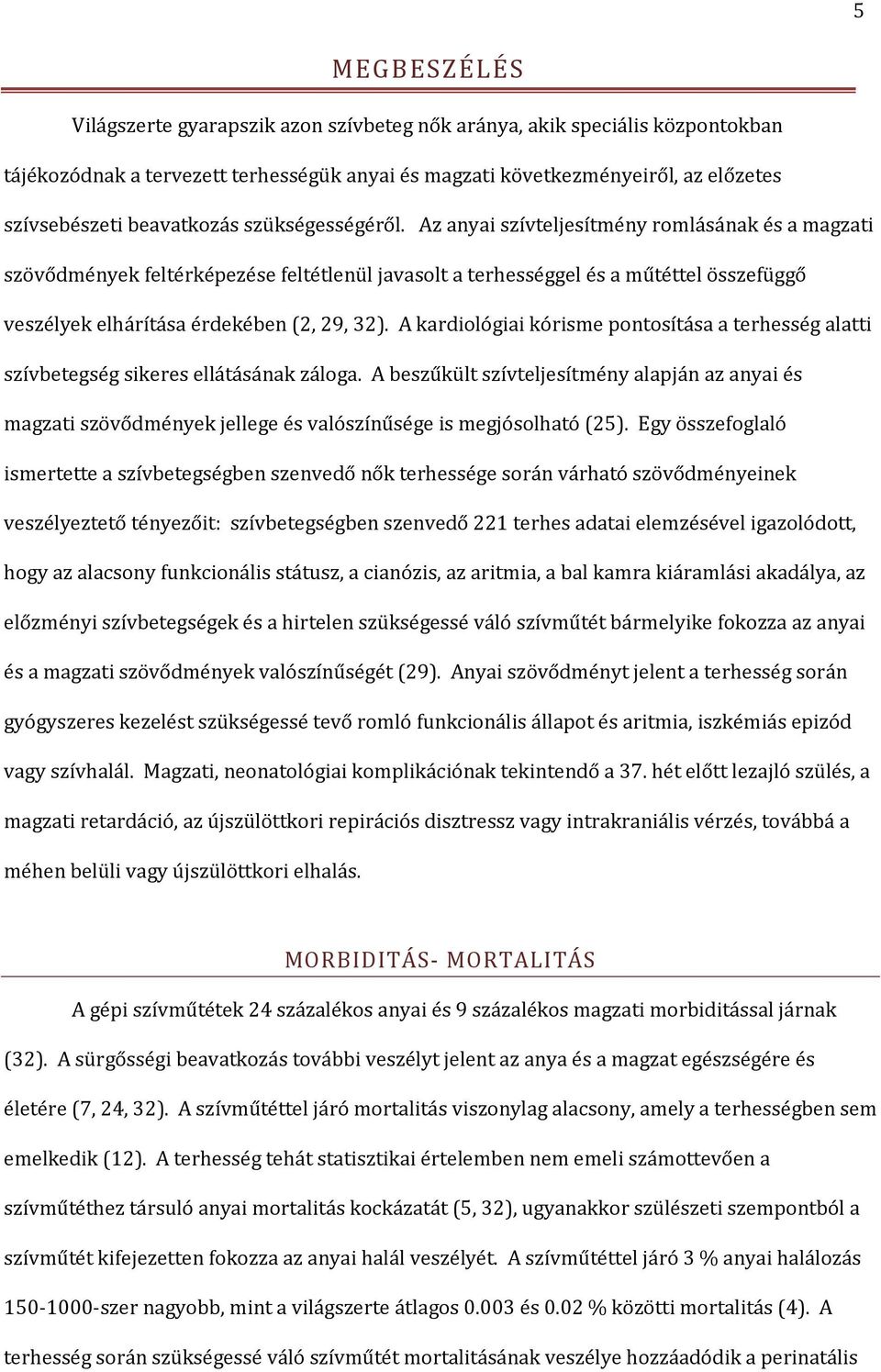 Az anyai szívteljesítmény romlásának és a magzati szövődmények feltérképezése feltétlenül javasolt a terhességgel és a műtéttel összefüggő veszélyek elhárítása érdekében (2, 29, 32).