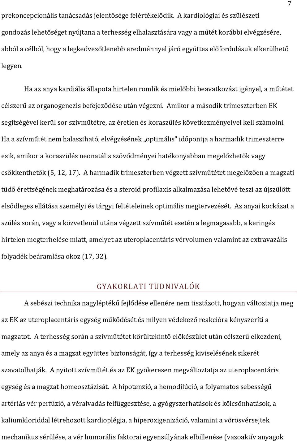 előfordulásuk elkerülhető legyen. Ha az anya kardiális állapota hirtelen romlik és mielőbbi beavatkozást igényel, a műtétet célszerű az organogenezis befejeződése után végezni.