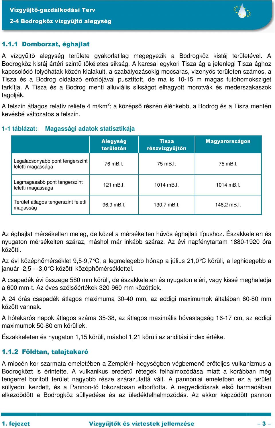 de ma is 10-15 m magas futóhomoksziget tarkítja. A Tisza és a Bodrog menti alluviális síkságot elhagyott morotvák és mederszakaszok tagolják.