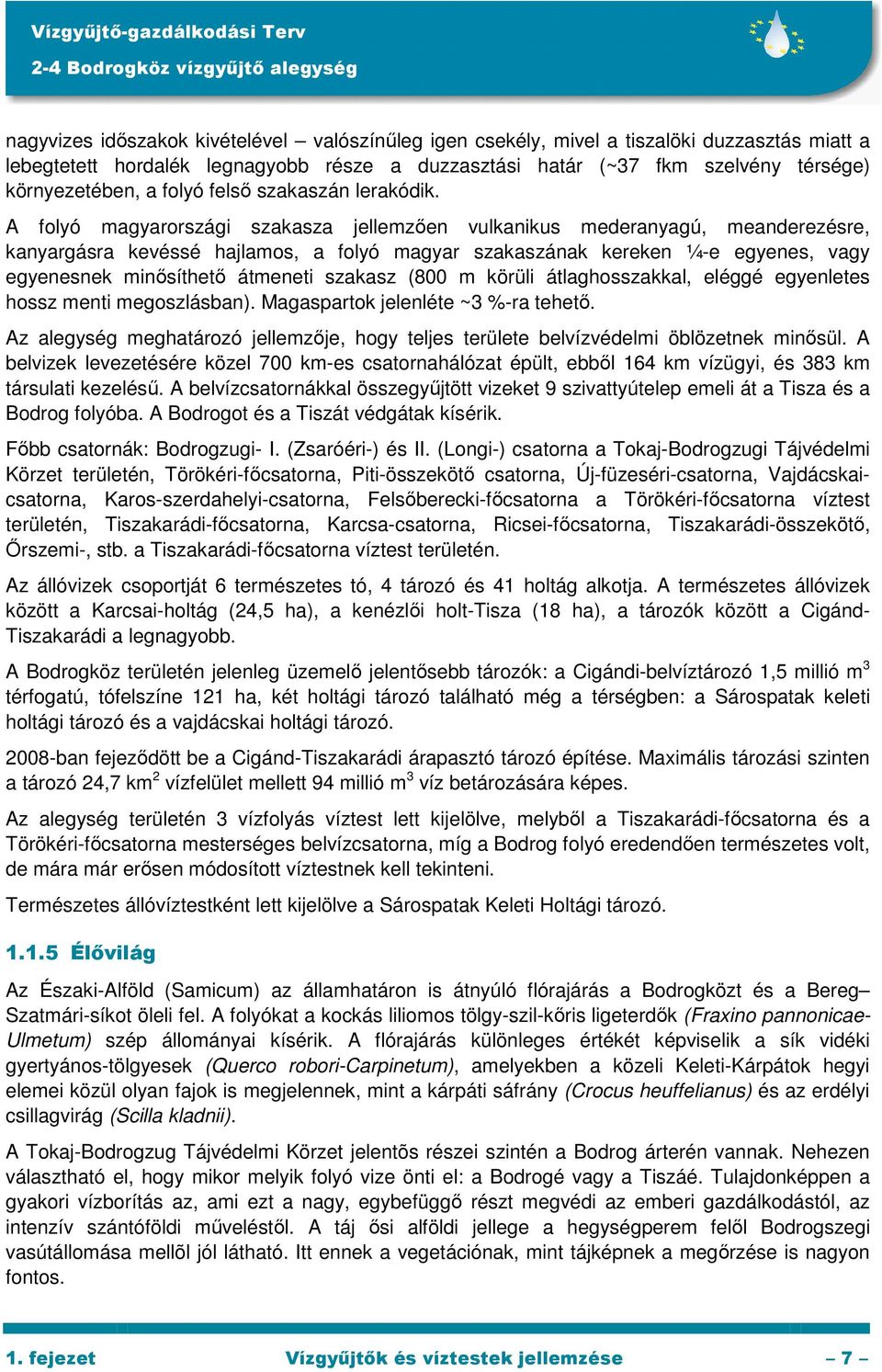 A folyó magyarországi szakasza jellemzıen vulkanikus mederanyagú, meanderezésre, kanyargásra kevéssé hajlamos, a folyó magyar szakaszának kereken ¼-e egyenes, vagy egyenesnek minısíthetı átmeneti