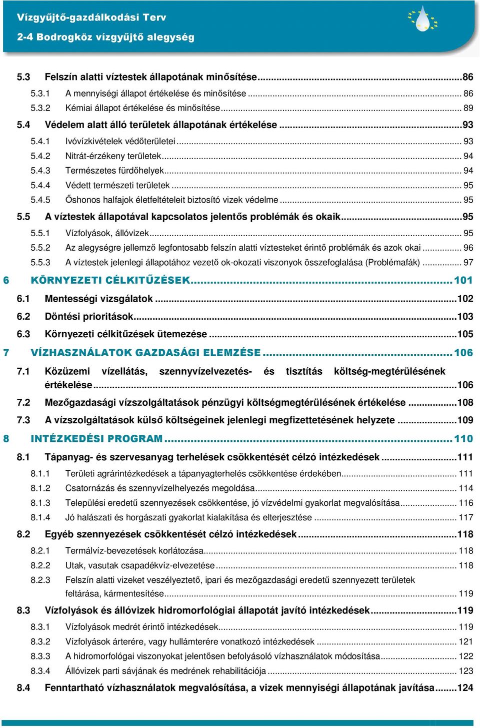 .. 95 5.4.5 İshonos halfajok életfeltételeit biztosító vizek védelme... 95 5.5 A víztestek állapotával kapcsolatos jelentıs problémák és okaik...95 5.5.1 Vízfolyások, állóvizek... 95 5.5.2 Az alegységre jellemzı legfontosabb felszín alatti víztesteket érintı problémák és azok okai.