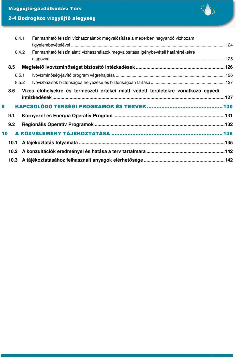 6 Vizes élıhelyekre és természeti értékei miatt védett területekre vonatkozó egyedi intézkedések...127 9 KAPCSOLÓDÓ TÉRSÉGI PROGRAMOK ÉS TERVEK...130 9.1 Környezet és Energia Operatív Program...131 9.