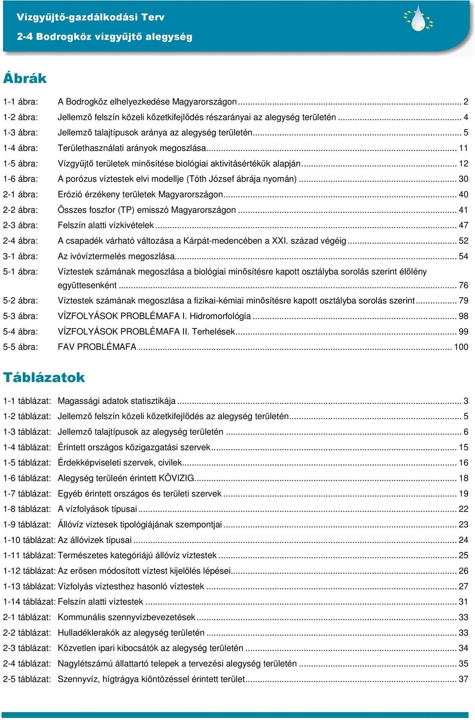 .. 12 1-6 ábra: A porózus víztestek elvi modellje (Tóth József ábrája nyomán)... 30 2-1 ábra: Erózió érzékeny területek Magyarországon... 40 2-2 ábra: Összes foszfor (TP) emisszó Magyarországon.