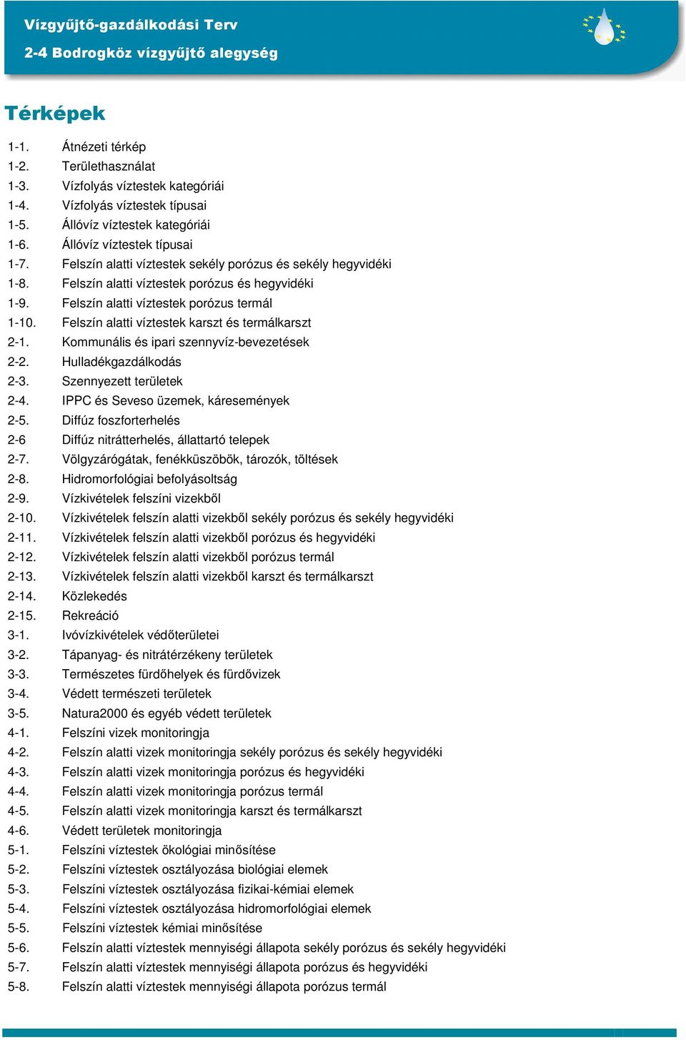 Felszín alatti víztestek karszt és termálkarszt 2-1. Kommunális és ipari szennyvíz-bevezetések 2-2. Hulladékgazdálkodás 2-3. Szennyezett területek 2-4. IPPC és Seveso üzemek, káresemények 2-5.