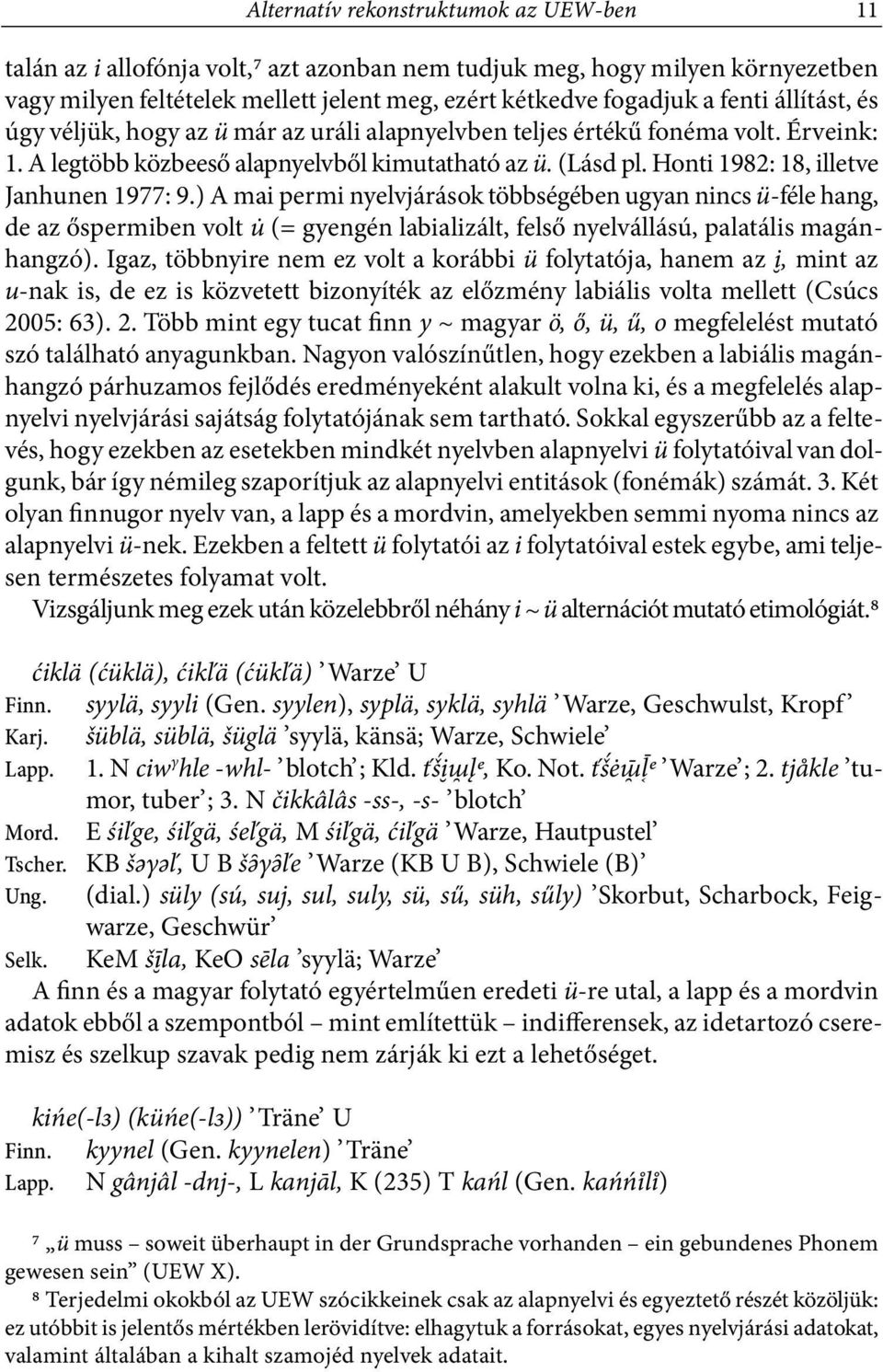 Honti 1982: 18, illetve Janhunen 1977: 9.) A mai permi nyelvjárások többségében ugyan nincs ü féle hang, de az őspermiben volt u (= gyengén labializált, felső nyelvállású, palatális magánhangzó).
