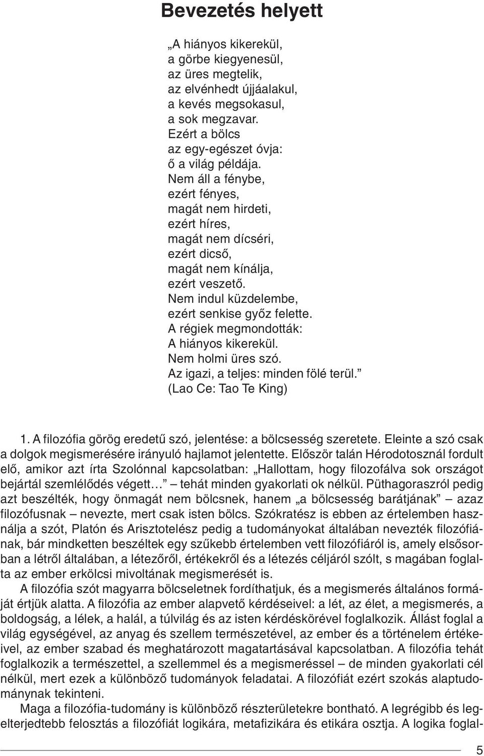 A régiek megmondották: A hiányos kikerekül. Nem holmi üres szó. Az igazi, a teljes: minden fölé terül. (Lao Ce: Tao Te King) 1. A filozófia görög eredetû szó, jelentése: a bölcsesség szeretete.