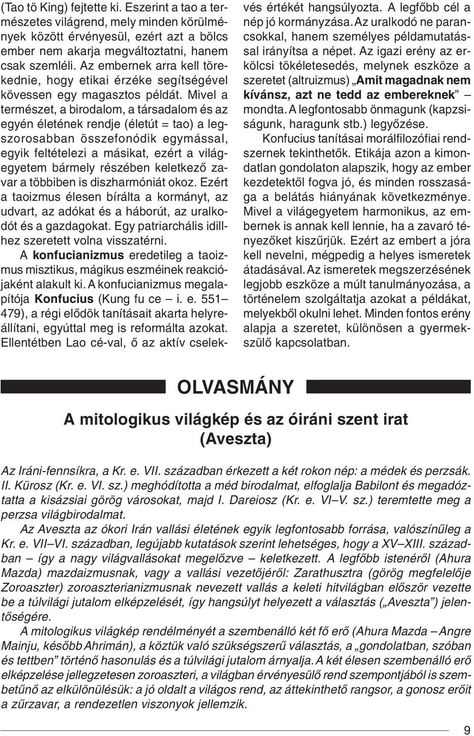 Mivel a természet, a birodalom, a társadalom és az egyén életének rendje (életút = tao) a legszorosabban összefonódik egymással, egyik feltételezi a másikat, ezért a világegyetem bármely részében