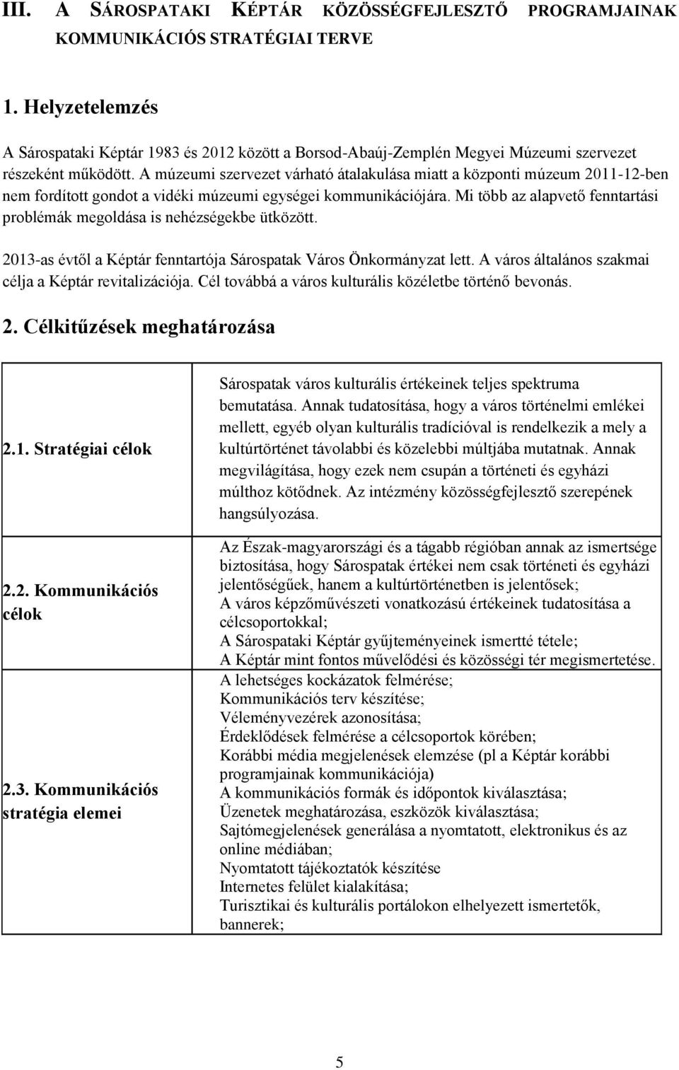 A múzeumi szervezet várható átalakulása miatt a központi múzeum 2011-12-ben nem fordított gondot a vidéki múzeumi egységei kommunikációjára.