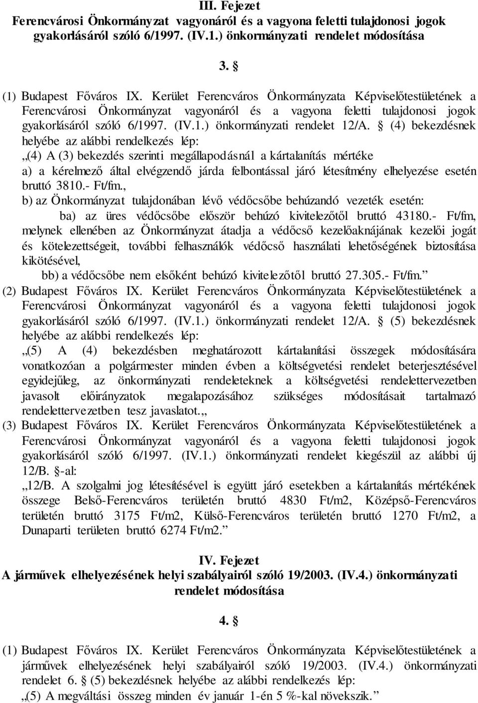 (4) bekezdésnek helyébe az alábbi rendelkezés lép: (4) A (3) bekezdés szerinti megállapodásnál a kártalanítás mértéke a) a kérelmező által elvégzendő járda felbontással járó létesítmény elhelyezése