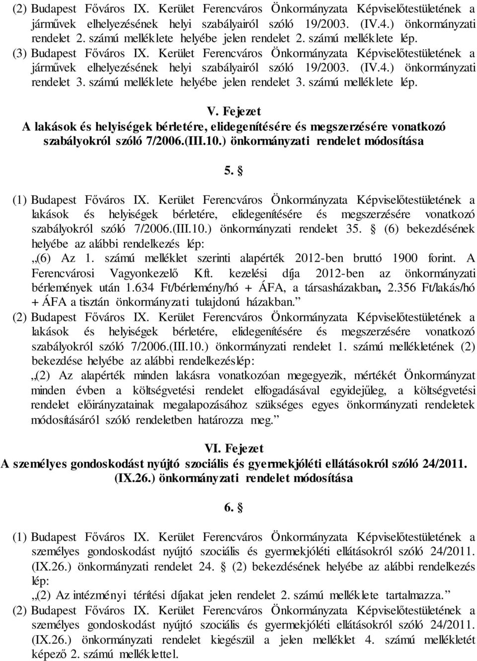 Kerület Ferencváros Önkormányzata Képviselőtestületének a járművek elhelyezésének helyi szabályairól szóló 19/2003. (IV.4.) önkormányzati rendelet 3. számú melléklete helyébe jelen rendelet 3.