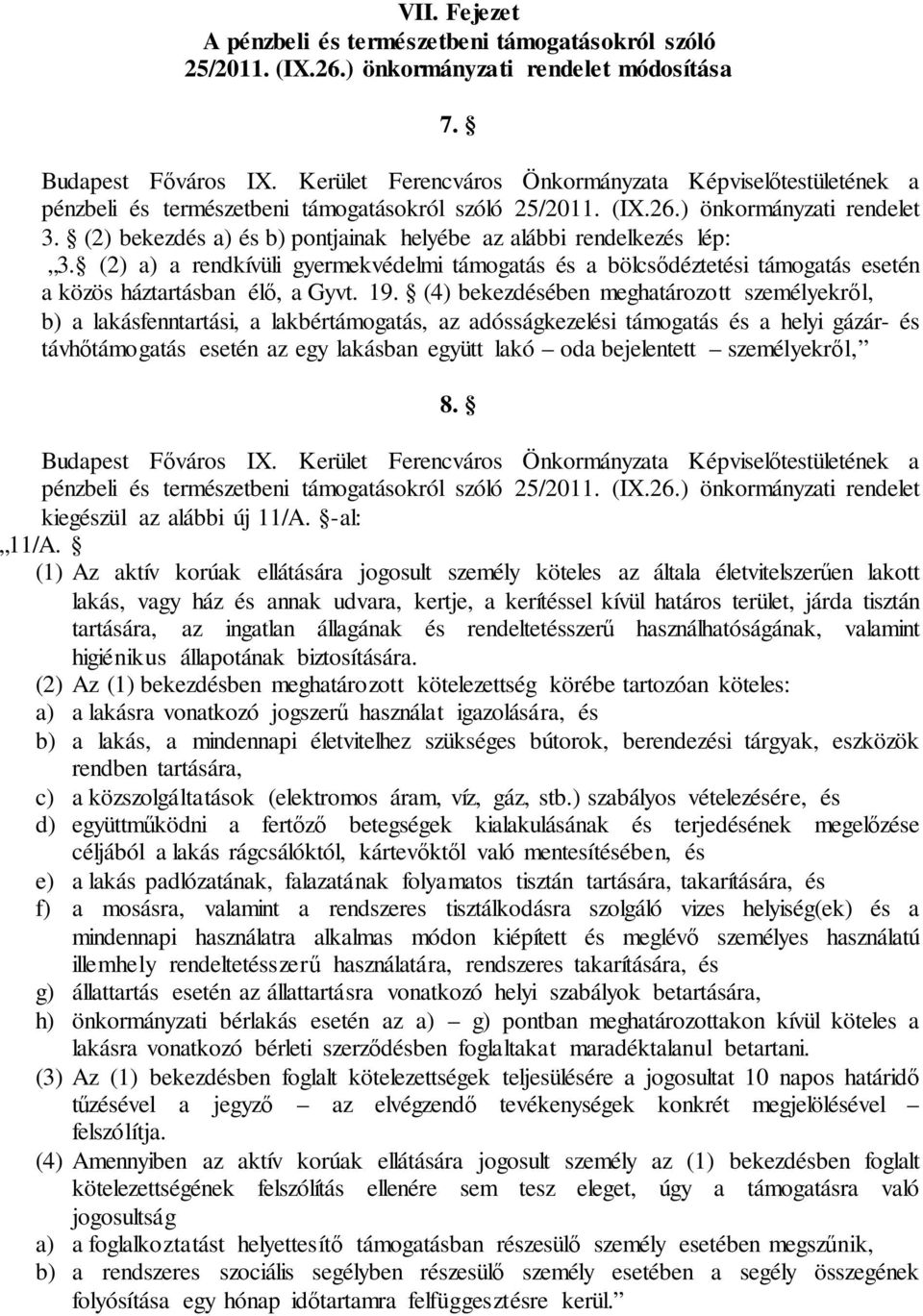 (2) bekezdés a) és b) pontjainak helyébe az alábbi rendelkezés lép: 3. (2) a) a rendkívüli gyermekvédelmi támogatás és a bölcsődéztetési támogatás esetén a közös háztartásban élő, a Gyvt. 19.
