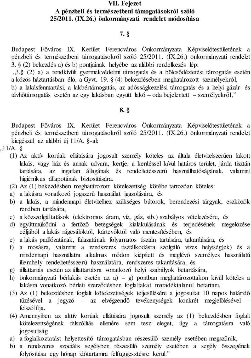 (2) bekezdés a) és b) pontjainak helyébe az alábbi rendelkezés lép: 3. (2) a) a rendkívüli gyermekvédelmi támogatás és a bölcsődéztetési támogatás esetén a közös háztartásban élő, a Gyvt. 19.