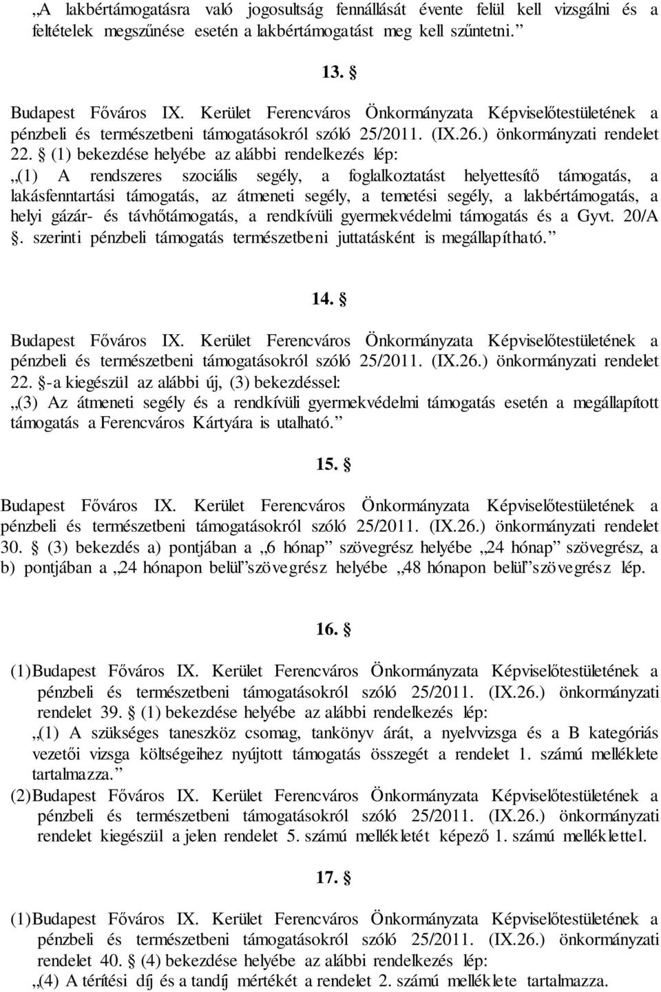 (1) bekezdése helyébe az alábbi rendelkezés lép: (1) A rendszeres szociális segély, a foglalkoztatást helyettesítő támogatás, a lakásfenntartási támogatás, az átmeneti segély, a temetési segély, a