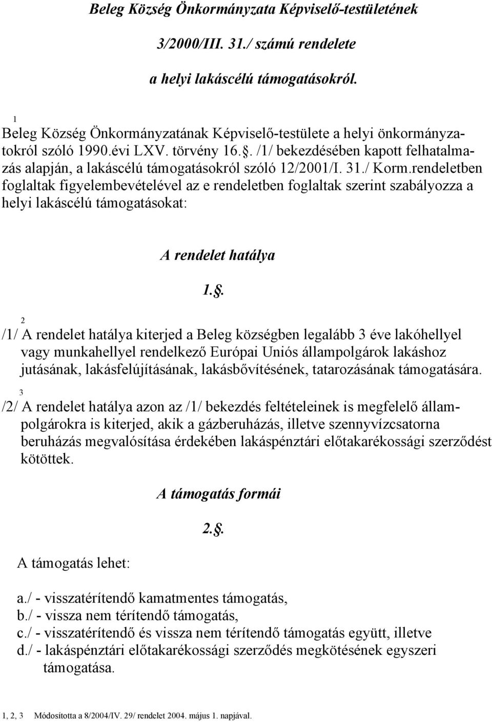 31./ Korm.rendeletben foglaltak figyelembevételével az e rendeletben foglaltak szerint szabályozza a helyi lakáscélú támogatásokat: A rendelet hatálya 1.