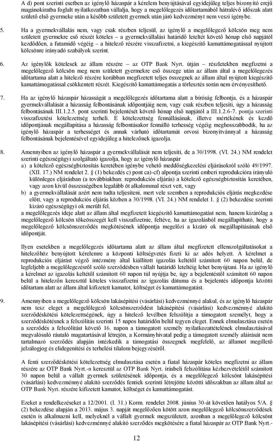 Ha a gyermekvállalás nem, vagy csak részben teljesül, az igénylő a megelőlegező kölcsön meg nem született gyermekre eső részét köteles a gyermekvállalási határidő leteltét követő hónap első napjától