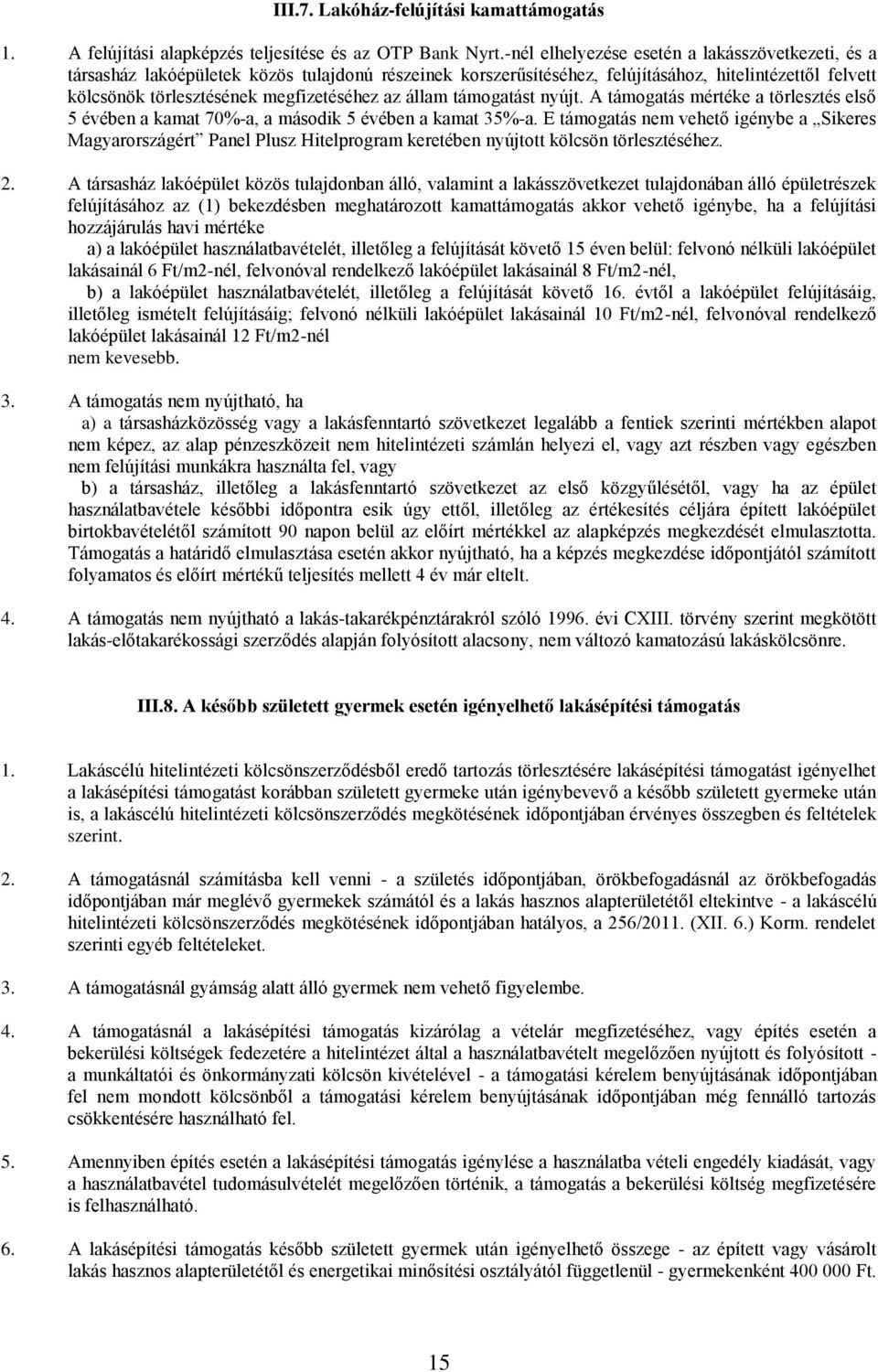 állam támogatást nyújt. A támogatás mértéke a törlesztés első 5 évében a kamat 70%-a, a második 5 évében a kamat 35%-a.