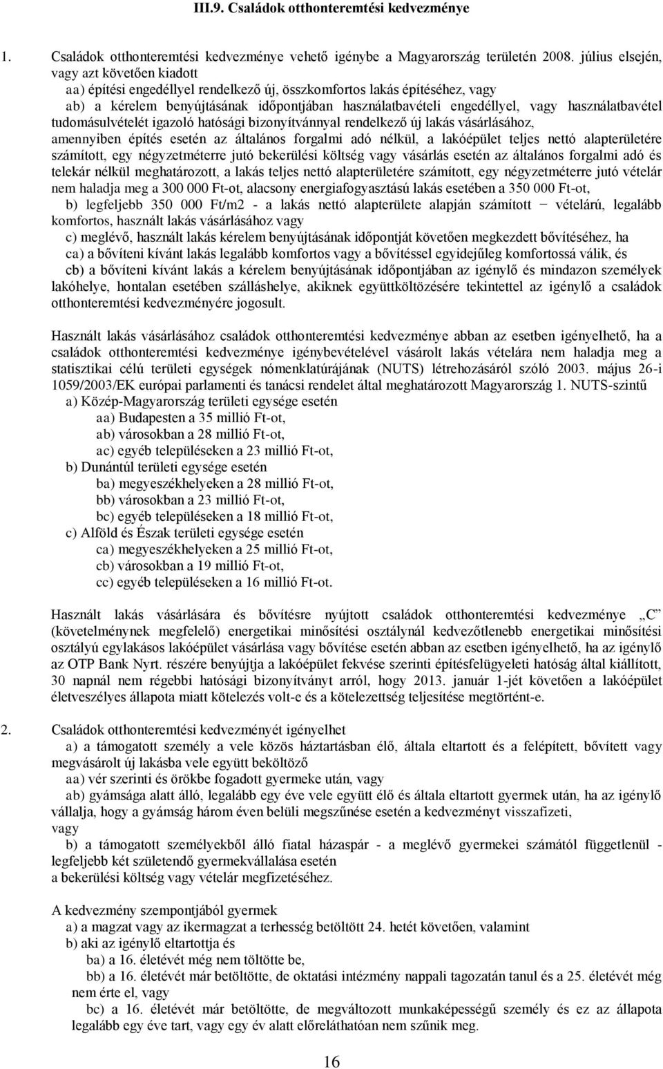 használatbavétel tudomásulvételét igazoló hatósági bizonyítvánnyal rendelkező új lakás vásárlásához, amennyiben építés esetén az általános forgalmi adó nélkül, a lakóépület teljes nettó