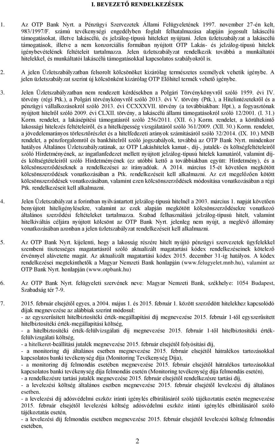 Jelen üzletszabályzat a lakáscélú támogatások, illetve a nem konzorciális formában nyújtott OTP Lakás- és jelzálog-típusú hitelek igénybevételének feltételeit tartalmazza.