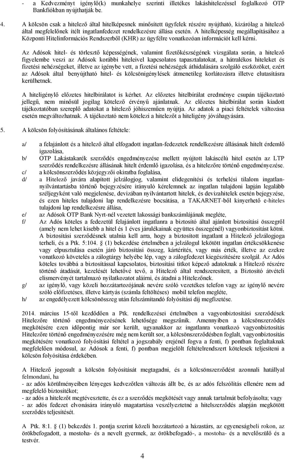 A hitelképesség megállapításához a Központi Hitelinformációs Rendszerből (KHR) az ügyfélre vonatkozóan információt kell kérni.