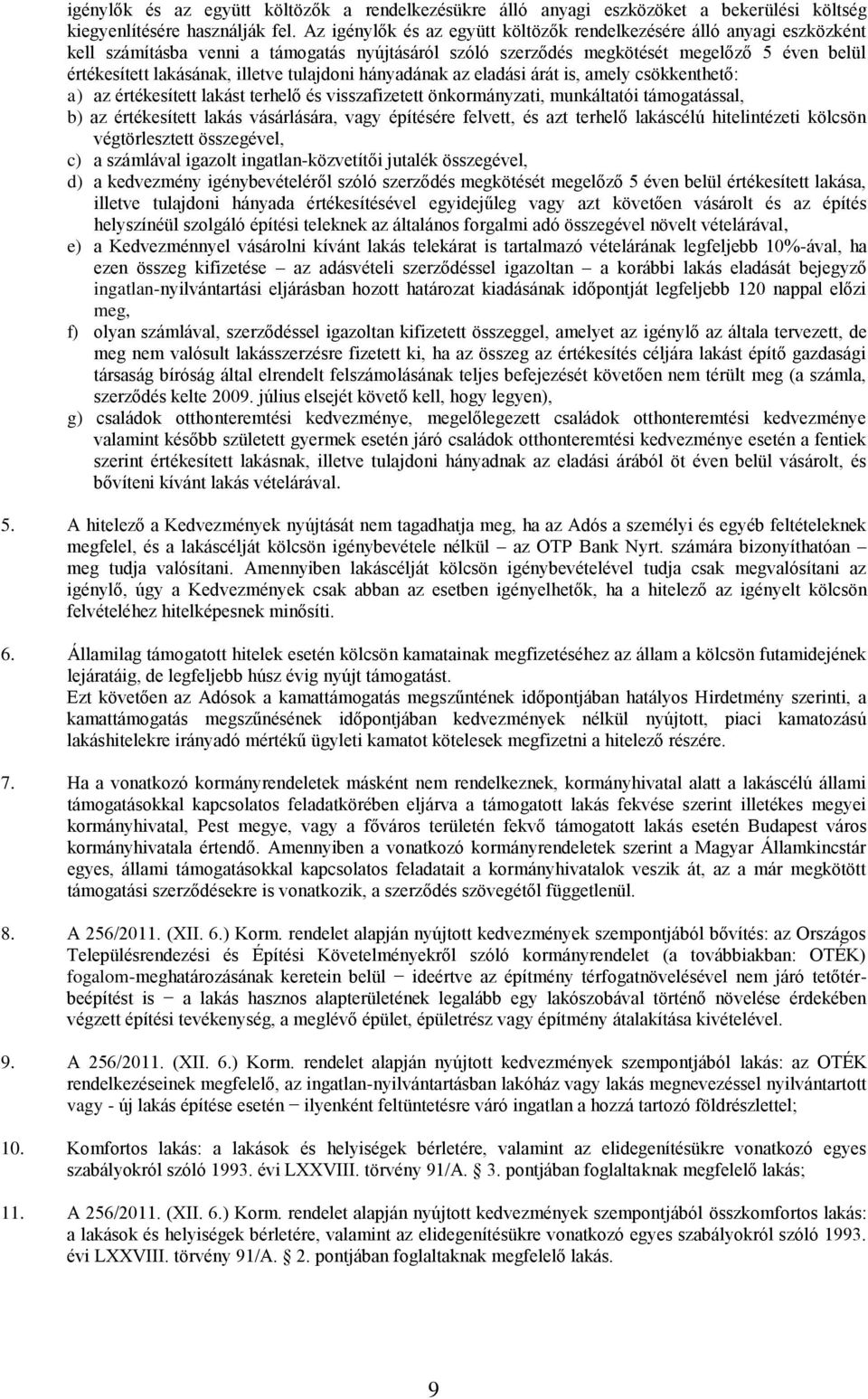 tulajdoni hányadának az eladási árát is, amely csökkenthető: a) az értékesített lakást terhelő és visszafizetett önkormányzati, munkáltatói támogatással, b) az értékesített lakás vásárlására, vagy