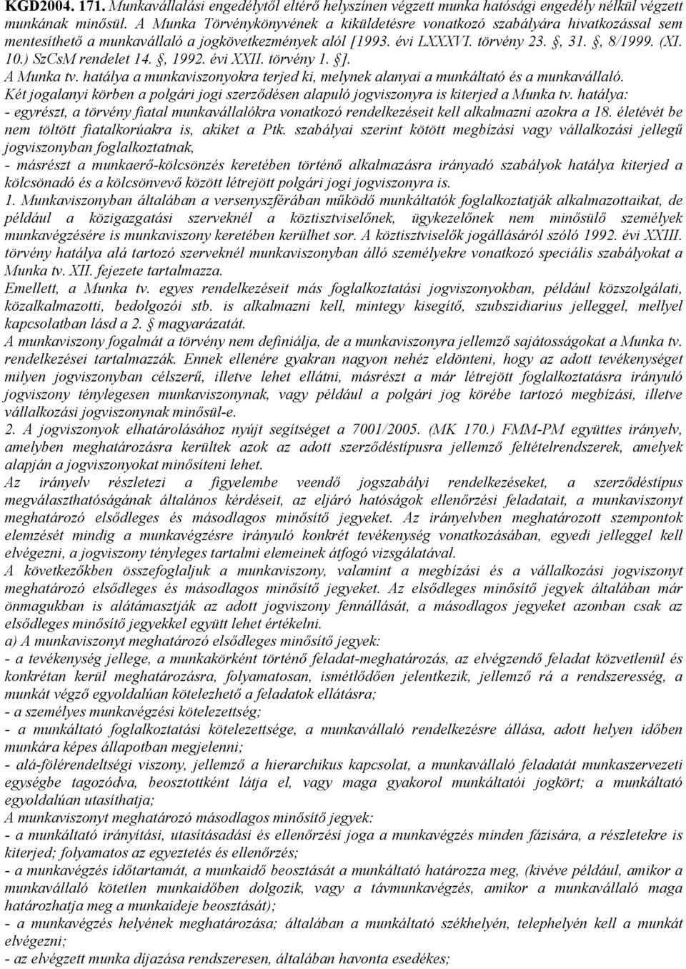 ) SzCsM rendelet 14., 1992. évi XXII. törvény 1. ]. A Munka tv. hatálya a munkaviszonyokra terjed ki, melynek alanyai a munkáltató és a munkavállaló.