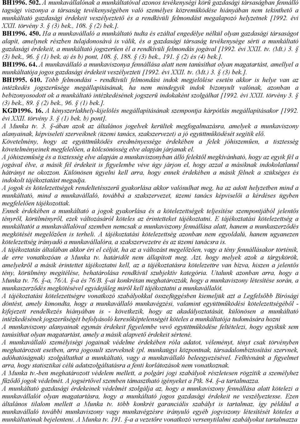 munkáltató gazdasági érdekeit veszélyeztetı és a rendkívüli felmondást megalapozó helyzetnek [1992. évi XXII. törvény 3. (3) bek., 108. (2) bek.]. BH1996. 450.