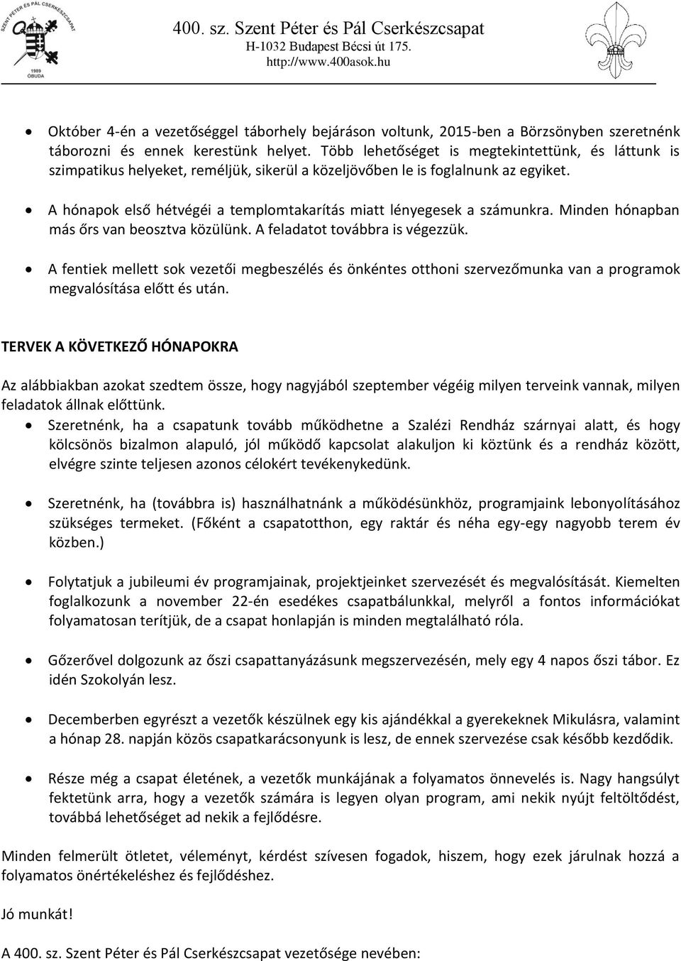 A hónapok első hétvégéi a templomtakarítás miatt lényegesek a számunkra. Minden hónapban más őrs van beosztva közülünk. A feladatot továbbra is végezzük.