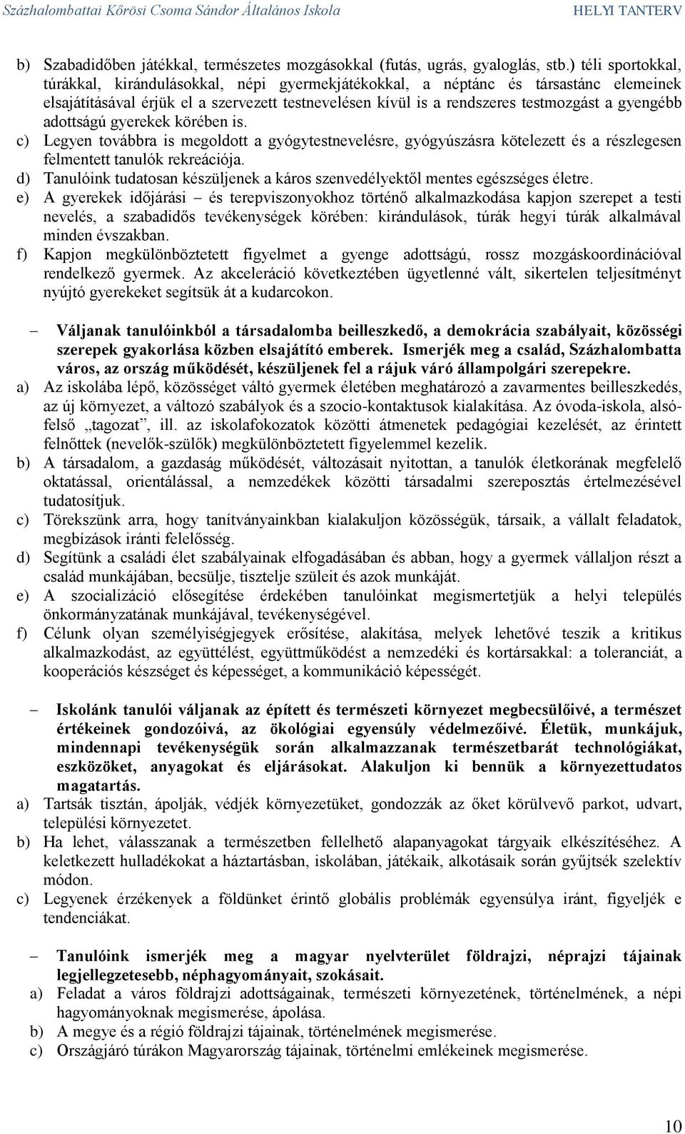 gyengébb adottságú gyerekek körében is. c) Legyen továbbra is megoldott a gyógytestnevelésre, gyógyúszásra kötelezett és a részlegesen felmentett tanulók rekreációja.