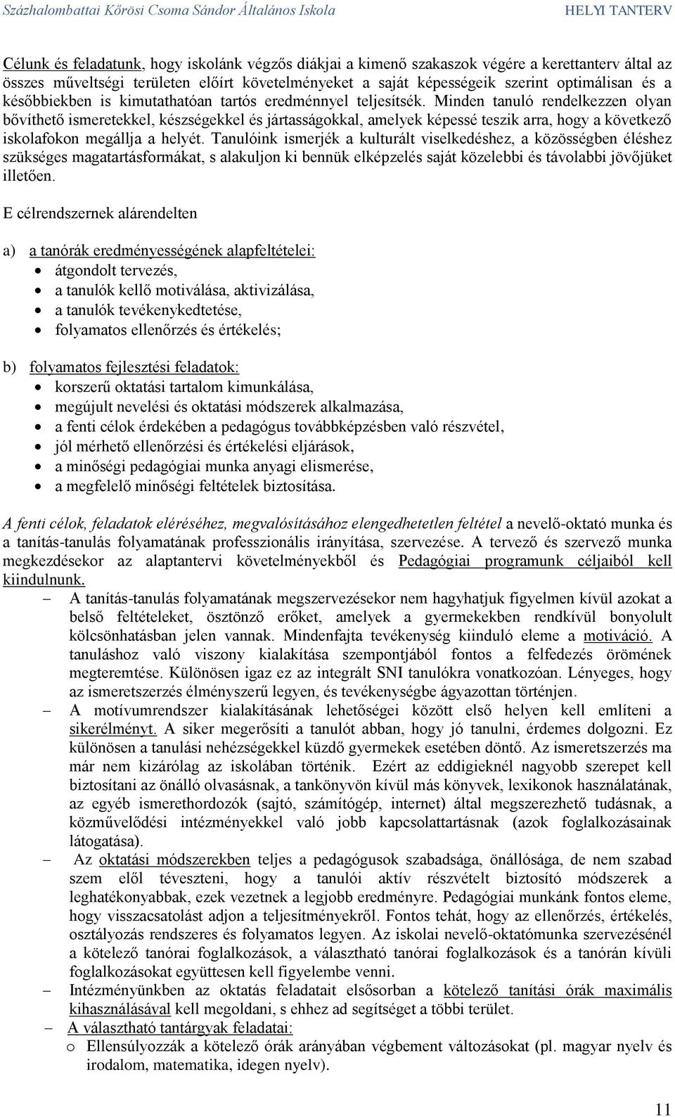 Minden tanuló rendelkezzen olyan bővíthető ismeretekkel, készségekkel és jártasságokkal, amelyek képessé teszik arra, hogy a következő iskolafokon megállja a helyét.