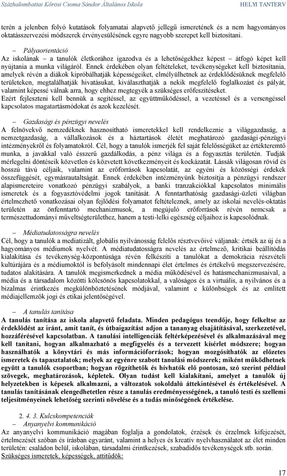 Ennek érdekében olyan feltételeket, tevékenységeket kell biztosítania, amelyek révén a diákok kipróbálhatják képességeiket, elmélyülhetnek az érdeklődésüknek megfelelő területeken, megtalálhatják