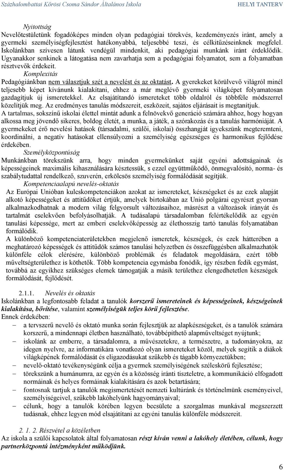 Ugyanakkor senkinek a látogatása nem zavarhatja sem a pedagógiai folyamatot, sem a folyamatban résztvevők érdekeit. Komplexitás Pedagógiánkban nem választjuk szét a nevelést és az oktatást.