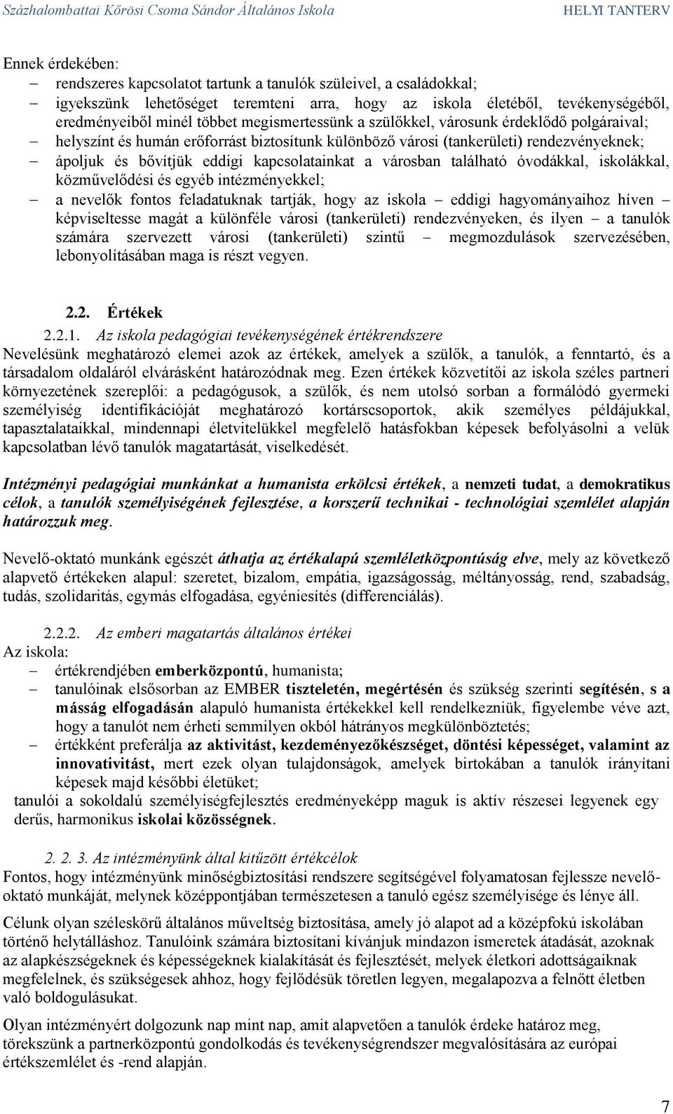 városban található óvodákkal, iskolákkal, közművelődési és egyéb intézményekkel; a nevelők fontos feladatuknak tartják, hogy az iskola eddigi hagyományaihoz híven képviseltesse magát a különféle