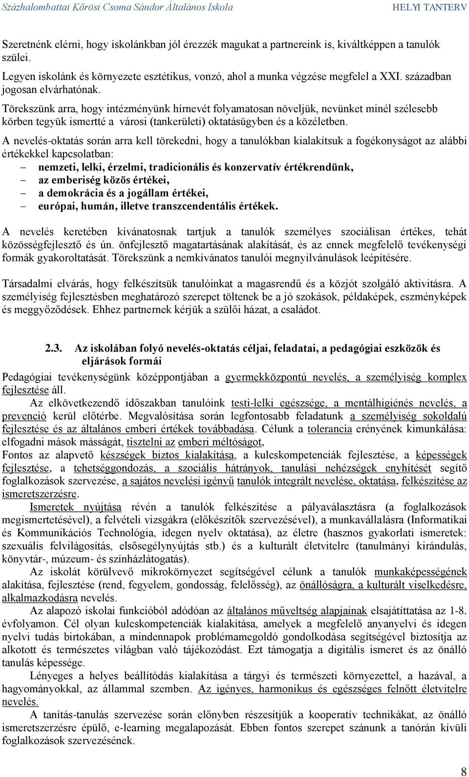 A nevelés-oktatás során arra kell törekedni, hogy a tanulókban kialakítsuk a fogékonyságot az alábbi értékekkel kapcsolatban: nemzeti, lelki, érzelmi, tradicionális és konzervatív értékrendünk, az