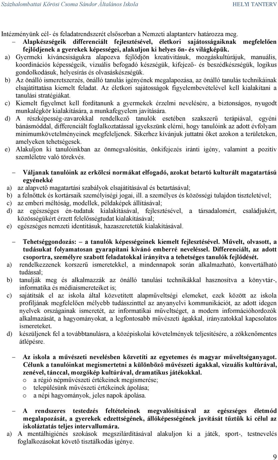 a) Gyermeki kíváncsiságukra alapozva fejlődjön kreativitásuk, mozgáskultúrájuk, manuális, koordinációs képességeik, vizuális befogadó készségük, kifejező- és beszédkészségük, logikus gondolkodásuk,