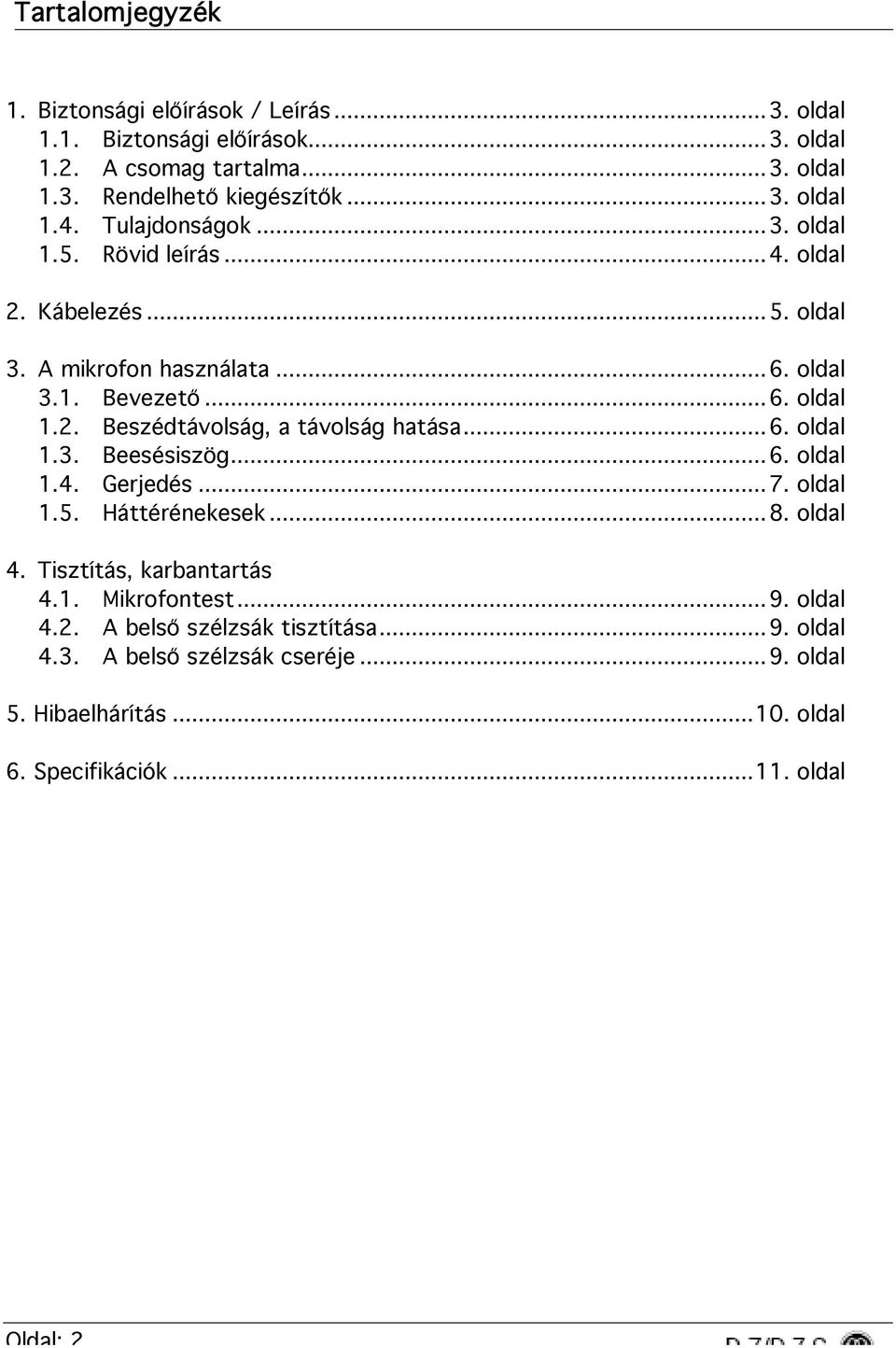 ..6. oldal 1.3. Beesésiszög...6. oldal 1.4. Gerjedés...7. oldal 1.5. Háttérénekesek...8. oldal 4. Tisztítás, karbantartás 4.1. Mikrofontest...9. oldal 4.2.