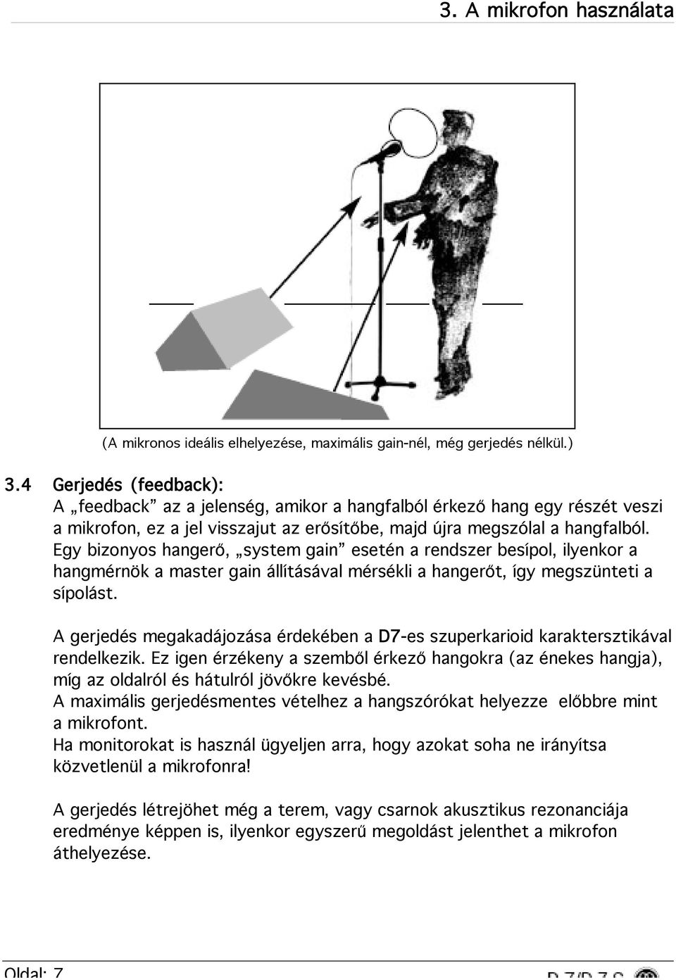 Egy bizonyos hangerő, system gain esetén a rendszer besípol, ilyenkor a hangmérnök a master gain állításával mérsékli a hangerőt, így megszünteti a sípolást.