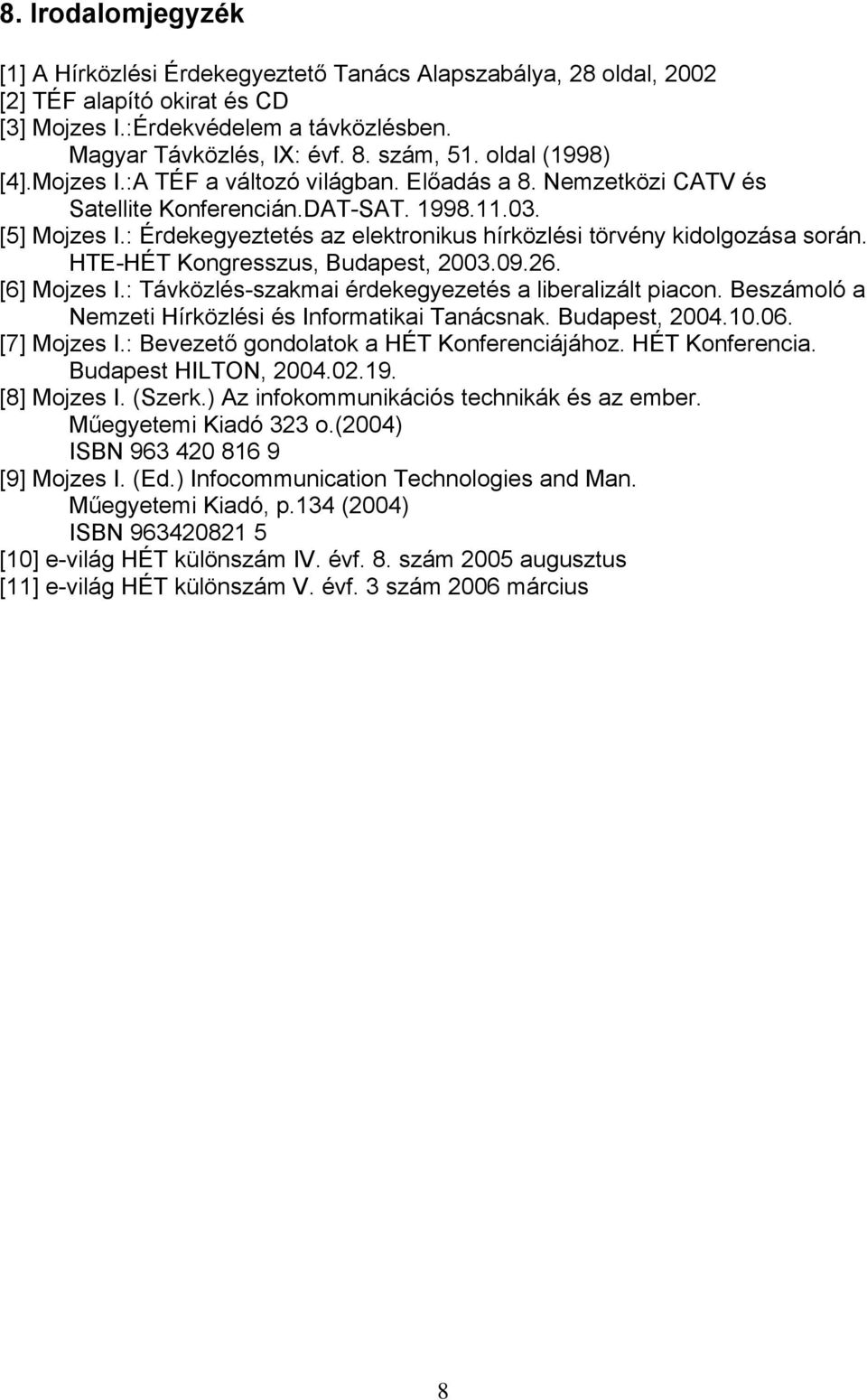 : Érdekegyeztetés az elektronikus hírközlési törvény kidolgozása során. HTE-HÉT Kongresszus, Budapest, 2003.09.26. [6] Mojzes I.: Távközlés-szakmai érdekegyezetés a liberalizált piacon.